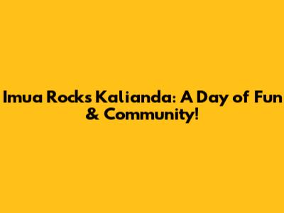 Imua Rocks Kalianda: A Day of Fun & Community!