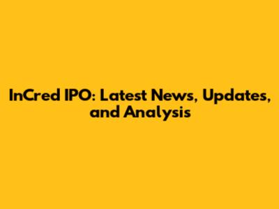 InCred IPO: Latest News, Updates, and Analysis