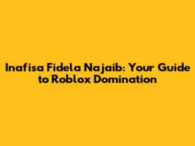 Inafisa Fidela Najaib: Your Guide to Roblox Domination