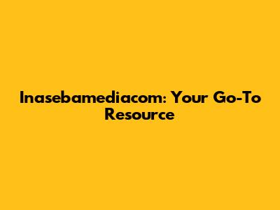 Inasebamediacom: Your Go-To Resource