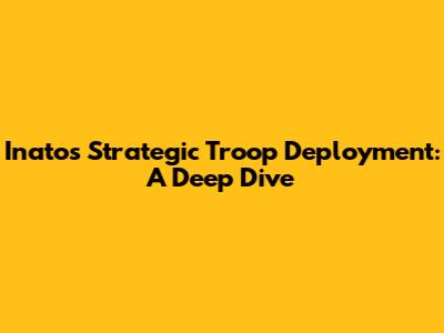 Inato's Strategic Troop Deployment: A Deep Dive