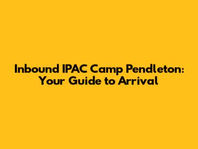 Inbound IPAC Camp Pendleton: Your Guide to Arrival