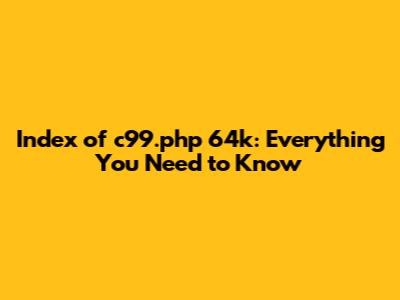 Index of c99.php 64k: Everything You Need to Know