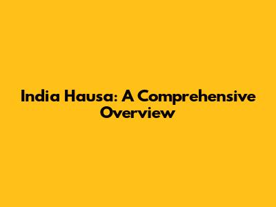 India Hausa: A Comprehensive Overview
