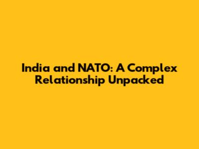 India and NATO: A Complex Relationship Unpacked