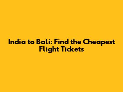 India to Bali: Find the Cheapest Flight Tickets