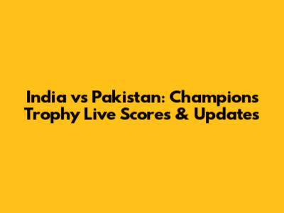 India vs Pakistan: Champions Trophy Live Scores & Updates
