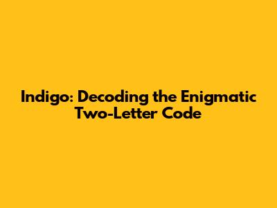 Indigo: Decoding the Enigmatic Two-Letter Code