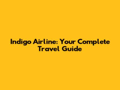 Indigo Airline: Your Complete Travel Guide