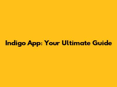Indigo App: Your Ultimate Guide