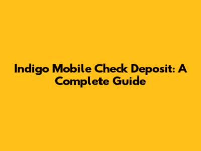Indigo Mobile Check Deposit: A Complete Guide