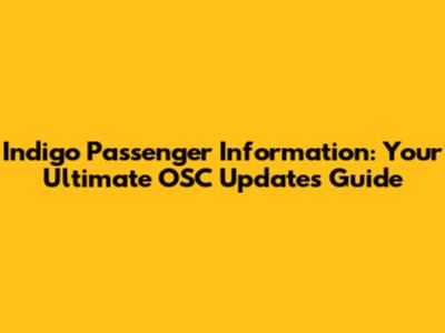 Indigo Passenger Information: Your Ultimate OSC Updates Guide