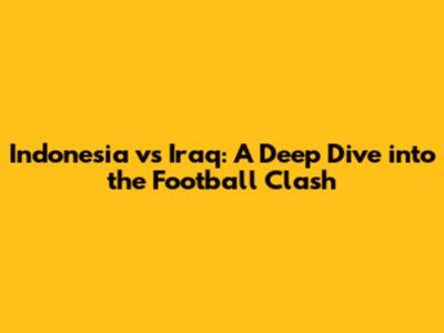 Indonesia vs Iraq: A Deep Dive into the Football Clash