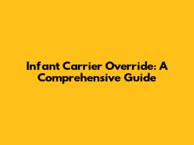 Infant Carrier Override: A Comprehensive Guide