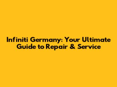 Infiniti Germany: Your Ultimate Guide to Repair & Service