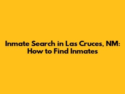 Inmate Search in Las Cruces, NM: How to Find Inmates