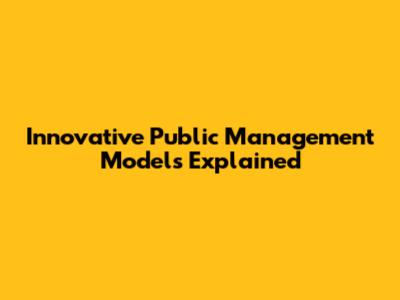 Innovative Public Management Models Explained