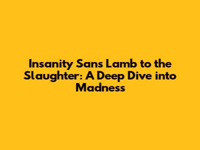Insanity Sans Lamb to the Slaughter: A Deep Dive into Madness