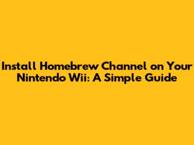 Install Homebrew Channel on Your Nintendo Wii: A Simple Guide