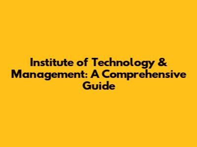 Institute of Technology & Management: A Comprehensive Guide