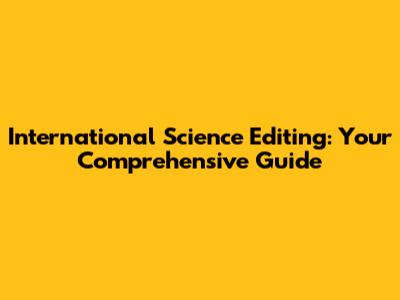 International Science Editing: Your Comprehensive Guide