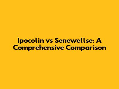 Ipocolin vs Senewellse: A Comprehensive Comparison