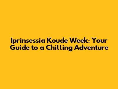 Iprinsessia Koude Week: Your Guide to a Chilling Adventure