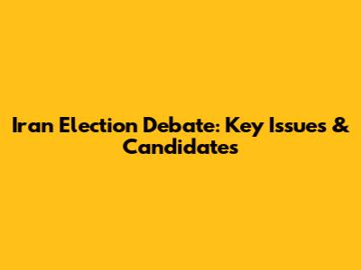 Iran Election Debate: Key Issues & Candidates