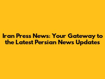 Iran Press News: Your Gateway to the Latest Persian News Updates