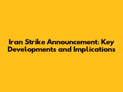 Iran Strike Announcement: Key Developments and Implications
