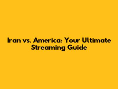 Iran vs. America: Your Ultimate Streaming Guide