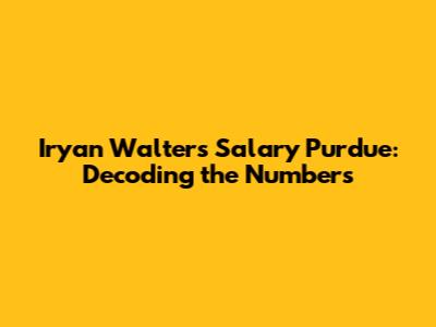 Iryan Walters Salary Purdue: Decoding the Numbers