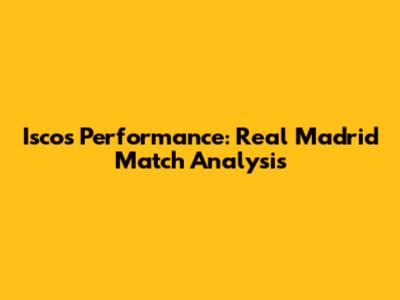Isco's Performance: Real Madrid Match Analysis