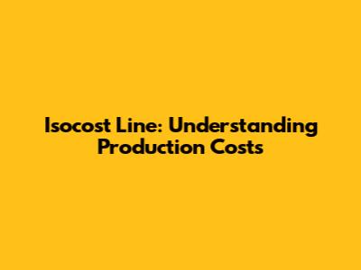 Isocost Line: Understanding Production Costs