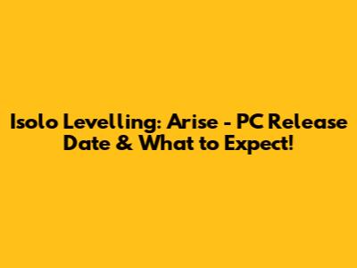 Isolo Levelling: Arise - PC Release Date & What to Expect!