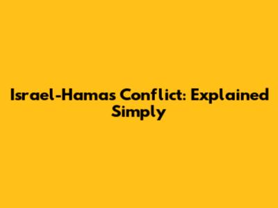 Israel-Hamas Conflict: Explained Simply
