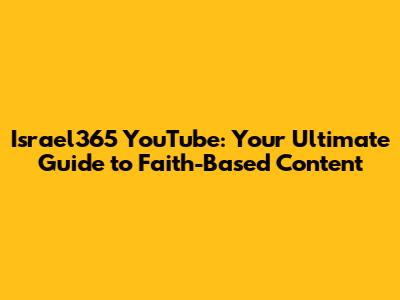 Israel365 YouTube: Your Ultimate Guide to Faith-Based Content