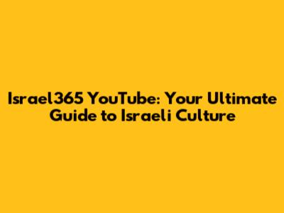 Israel365 YouTube: Your Ultimate Guide to Israeli Culture