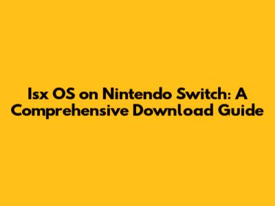 Isx OS on Nintendo Switch: A Comprehensive Download Guide