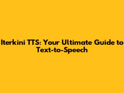 Iterkini TTS: Your Ultimate Guide to Text-to-Speech
