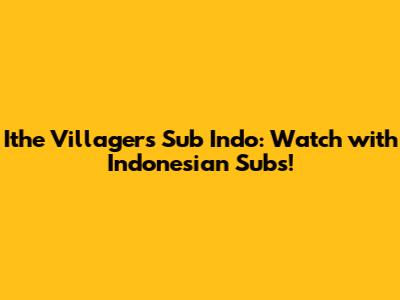 Ithe Villagers Sub Indo: Watch with Indonesian Subs!