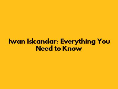 Iwan Iskandar: Everything You Need to Know