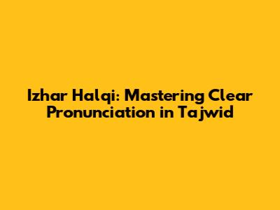 Izhar Halqi: Mastering Clear Pronunciation in Tajwid