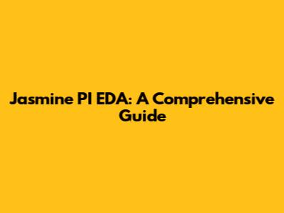 Jasmine PI EDA: A Comprehensive Guide
