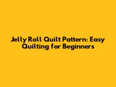 Jelly Roll Quilt Pattern: Easy Quilting for Beginners