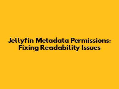 Jellyfin Metadata Permissions: Fixing Readability Issues
