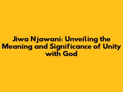 Jiwa Njawani: Unveiling the Meaning and Significance of Unity with God