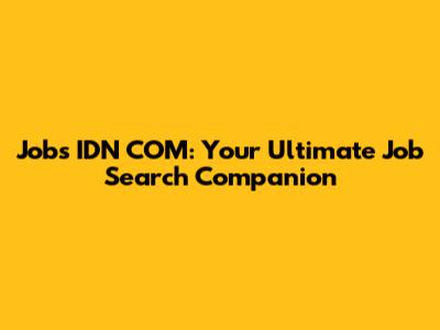 Jobs IDN COM: Your Ultimate Job Search Companion