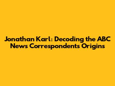 Jonathan Karl: Decoding the ABC News Correspondent's Origins