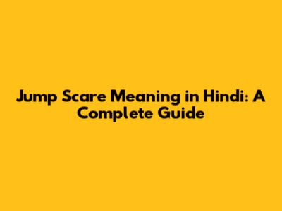 Jump Scare Meaning in Hindi: A Complete Guide